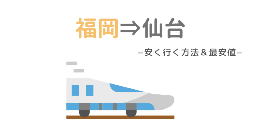 最安値 福岡から仙台に安く行く方法 パック 飛行機 新幹線 高速バス 車を比較 なるほど福岡