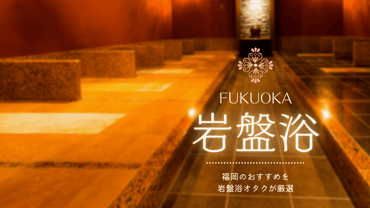 岩盤浴オタクが厳選！福岡の人気おすすめ岩盤浴14選を紹介