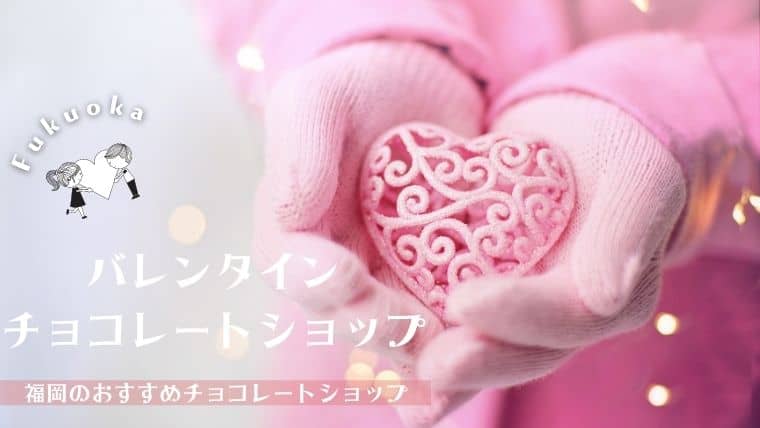 【2023年】福岡(天神・博多)でバレンタインにおすすめのチョコレートショップ9選！大丸・三越・岩田屋のイベント情報