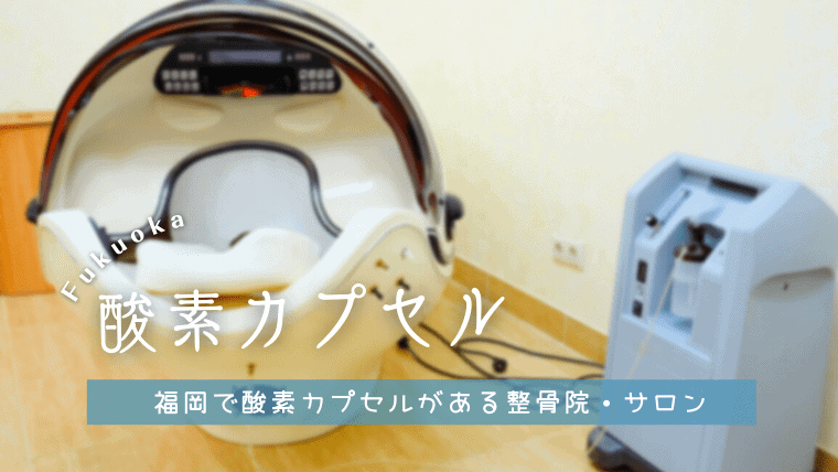 【厳選】福岡で安いおすすめの酸素カプセルがある整骨院・サロン！疲労回復や睡眠改善の効果が期待できる