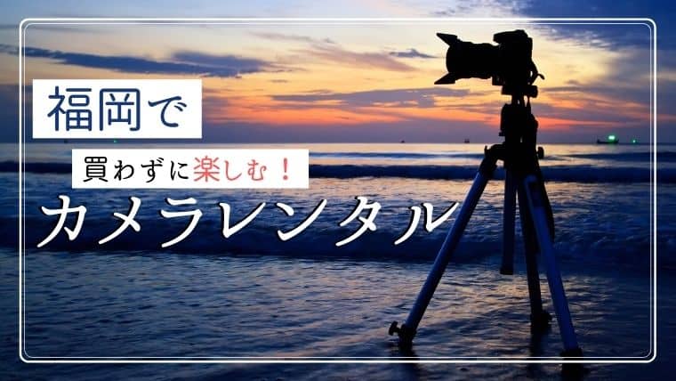 【お得】福岡の安いおすすめカメラレンタル業者を厳選！一眼レフ・Gopro・業務用撮影機材など