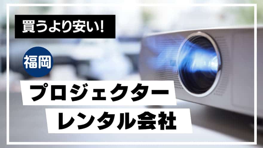 【超お得！】福岡のおすすめプロジェクターレンタル会社5選｜長期レンタルが可能な会社も紹介！