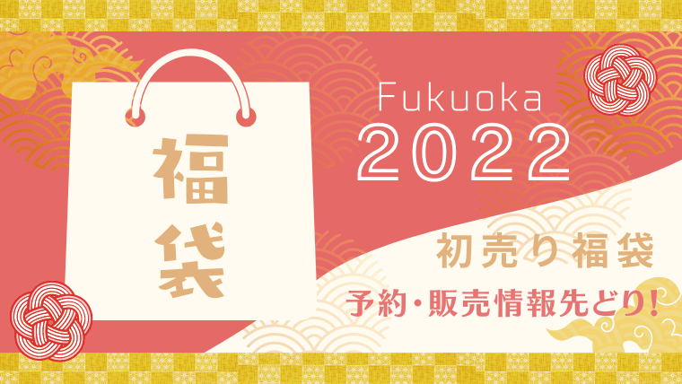 【2022年度版】福岡の福袋が予約受付を開始！人気の百貨店やショッピングモールの福袋に関する最新情報