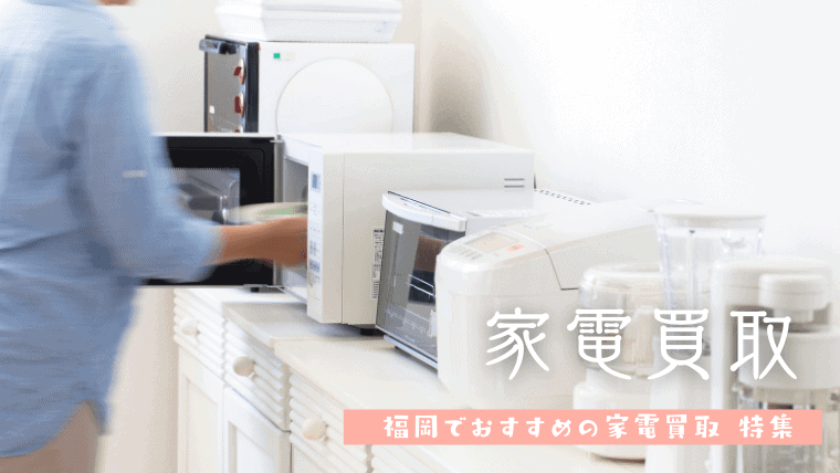 福岡の口コミが良い家電買取業者おすすめ10選｜即日高価買取のリサイクルショップも紹介！