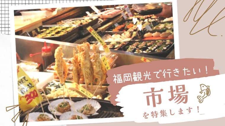 【一般の人向け】福岡で市場グルメを満喫しよう！福岡観光で食べ歩きができる市場を紹介