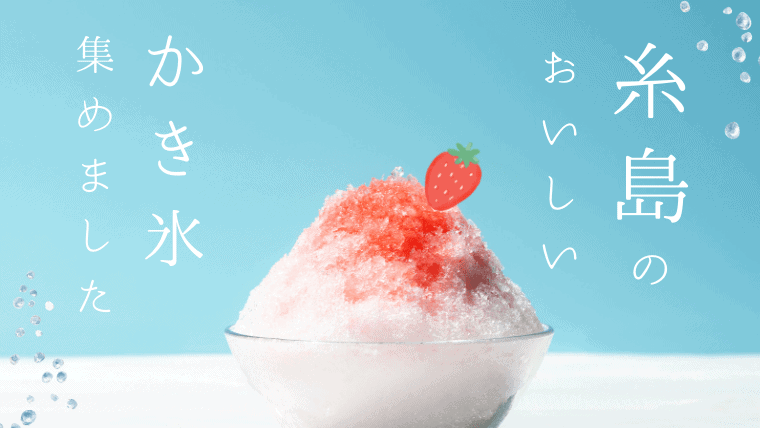 【2023年最新】糸島の人気かき氷を大特集！カフェスイーツとしても人気の期間限定メニューまで紹介