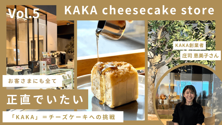 【福岡の裏側#5】創業者が語る誕生秘話！福岡を代表するチーズケーキ専門店/KAKA cheesecake